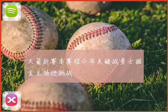 火箭新赛季赛程公布关键战勇士掘金主场迎挑战