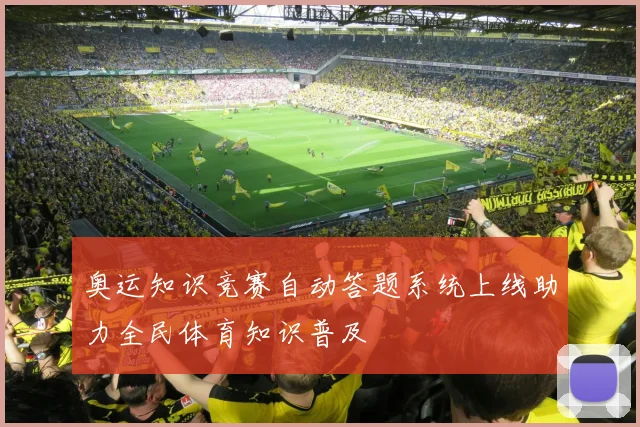 奥运知识竞赛自动答题系统上线助力全民体育知识普及
