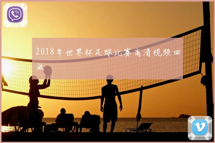 2018年世界杯足球比赛高清视频回放