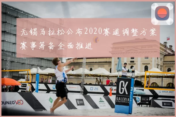 无锡马拉松公布2020赛道调整方案赛事筹备全面推进