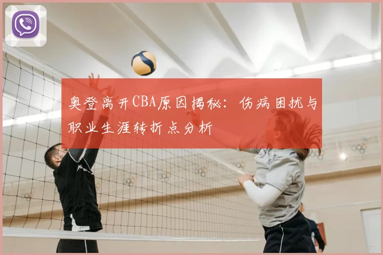 奥登离开CBA原因揭秘:伤病困扰与职业生涯转折点分析