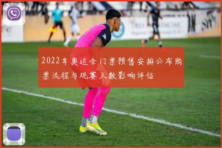 2022年奥运会门票预售安排公布购票流程与观赛人数影响评估