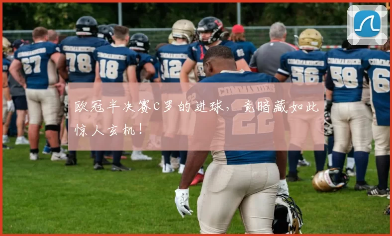 欧冠半决赛c罗的进球,竟暗藏如此惊人玄机!