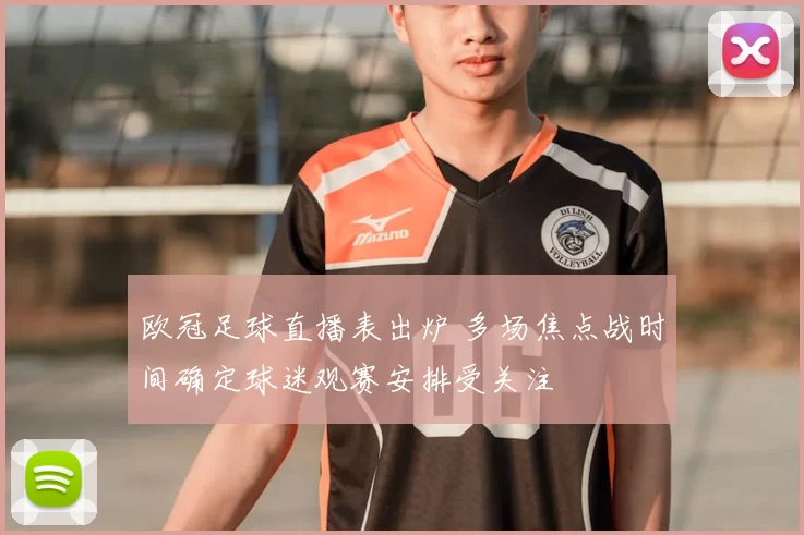 欧冠足球直播表出炉 多场焦点战时间确定球迷观赛安排受关注